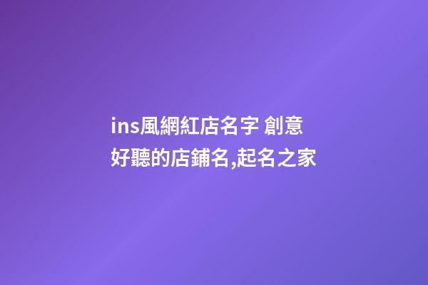 ins風網紅店名字 創意好聽的店鋪名,起名之家-第1張-店鋪起名-玄機派